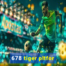 678 tiger pltfor